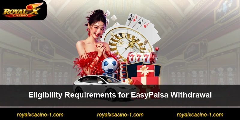 Eligibility Requirements for EasyPaisa Withdrawal