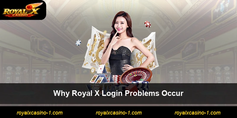 Why Royal X Login Problems Occur