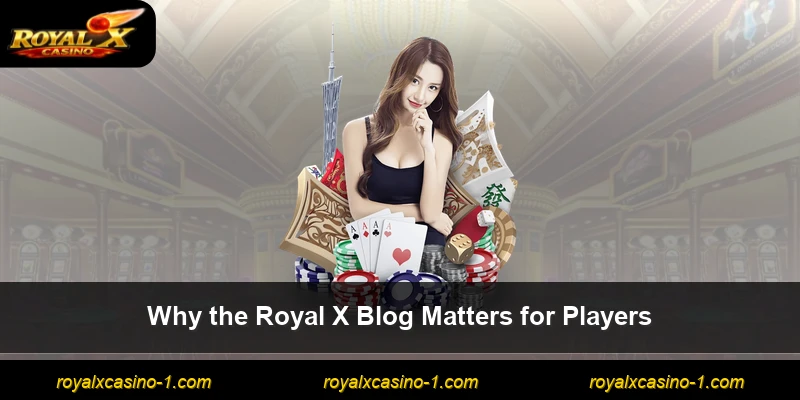 Why the Royal X Blog Matters for Players